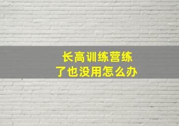 长高训练营练了也没用怎么办