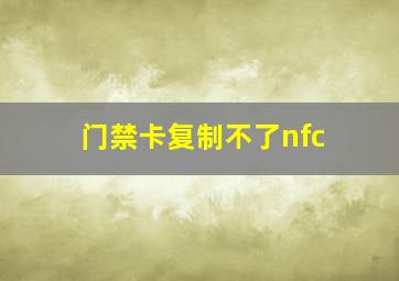 门禁卡复制不了nfc