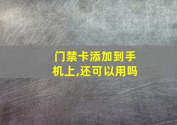 门禁卡添加到手机上,还可以用吗