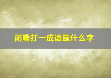 闭嘴打一成语是什么字