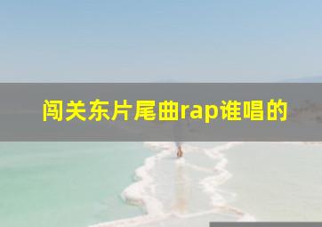 闯关东片尾曲rap谁唱的