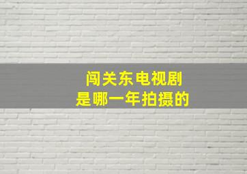 闯关东电视剧是哪一年拍摄的