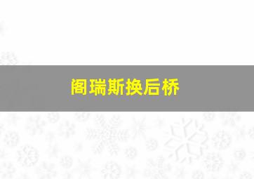 阁瑞斯换后桥