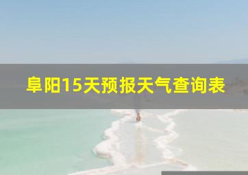 阜阳15天预报天气查询表