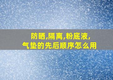 防晒,隔离,粉底液,气垫的先后顺序怎么用