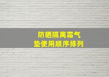 防晒隔离霜气垫使用顺序排列