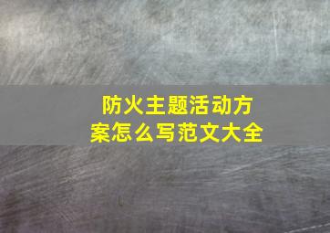 防火主题活动方案怎么写范文大全