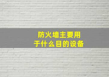 防火墙主要用于什么目的设备