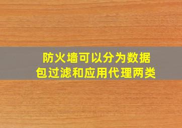 防火墙可以分为数据包过滤和应用代理两类