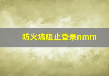 防火墙阻止登录nmm