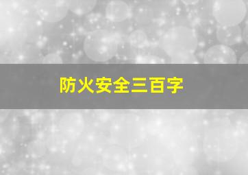 防火安全三百字