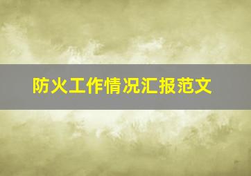 防火工作情况汇报范文