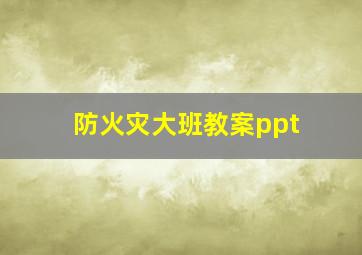 防火灾大班教案ppt