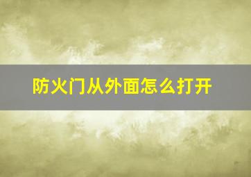 防火门从外面怎么打开