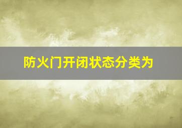 防火门开闭状态分类为