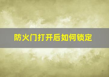 防火门打开后如何锁定