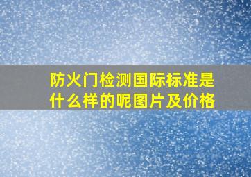 防火门检测国际标准是什么样的呢图片及价格