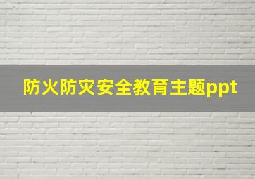 防火防灾安全教育主题ppt