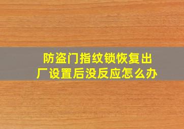 防盗门指纹锁恢复出厂设置后没反应怎么办