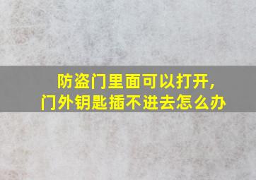 防盗门里面可以打开,门外钥匙插不进去怎么办