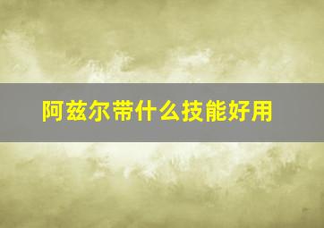 阿兹尔带什么技能好用