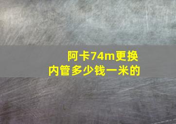 阿卡74m更换内管多少钱一米的