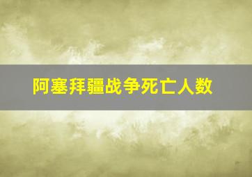 阿塞拜疆战争死亡人数