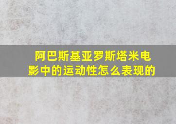 阿巴斯基亚罗斯塔米电影中的运动性怎么表现的