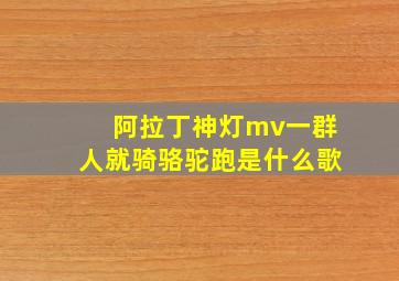 阿拉丁神灯mv一群人就骑骆驼跑是什么歌