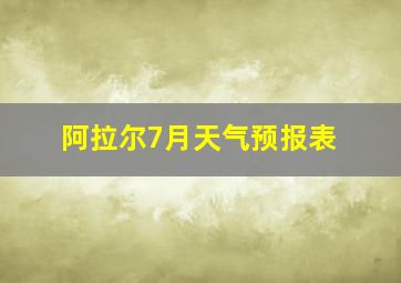 阿拉尔7月天气预报表