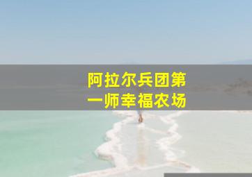 阿拉尔兵团第一师幸福农场