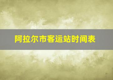 阿拉尔市客运站时间表