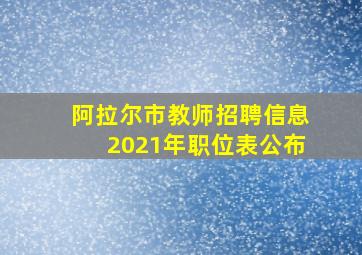 阿拉尔市教师招聘信息2021年职位表公布