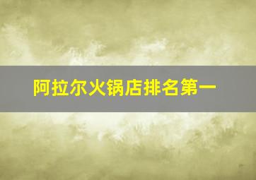 阿拉尔火锅店排名第一