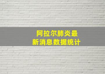 阿拉尔肺炎最新消息数据统计