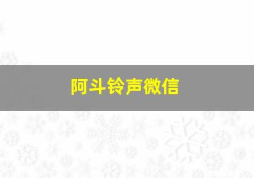 阿斗铃声微信