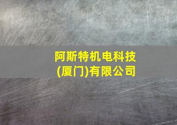 阿斯特机电科技(厦门)有限公司