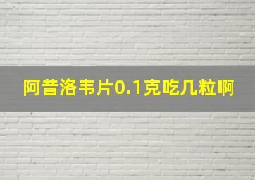 阿昔洛韦片0.1克吃几粒啊