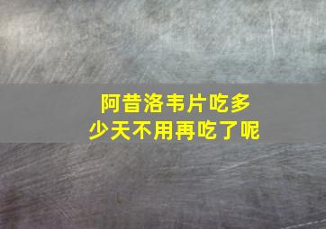 阿昔洛韦片吃多少天不用再吃了呢