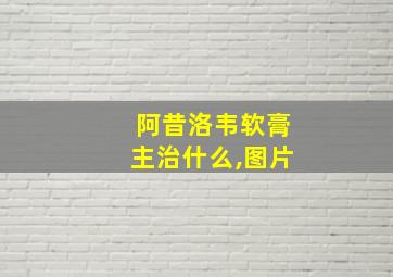 阿昔洛韦软膏主治什么,图片