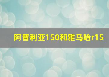 阿普利亚150和雅马哈r15