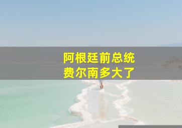 阿根廷前总统费尔南多大了