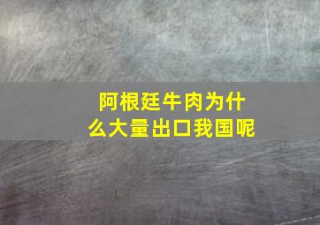 阿根廷牛肉为什么大量出口我国呢