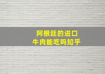 阿根廷的进口牛肉能吃吗知乎