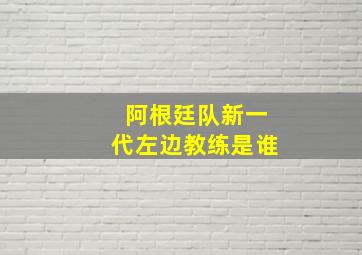 阿根廷队新一代左边教练是谁