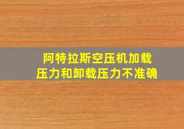 阿特拉斯空压机加载压力和卸载压力不准确