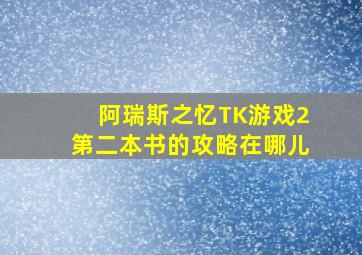 阿瑞斯之忆TK游戏2第二本书的攻略在哪儿