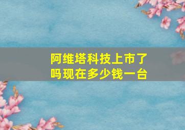 阿维塔科技上市了吗现在多少钱一台