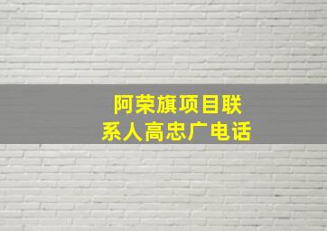 阿荣旗项目联系人高忠广电话