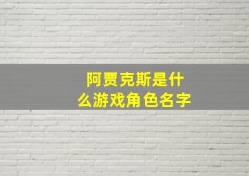 阿贾克斯是什么游戏角色名字